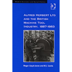 Alfred Herbert Ltd and the British Machine Tool Industry, 1887-1983