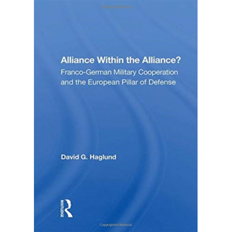 Alliance Within The Alliance?: Franco-german Military Cooperation And The European Pillar Of Defense