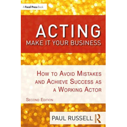 Acting: Make It Your Business: How to Avoid Mistakes and Achieve Success as a Working Actor