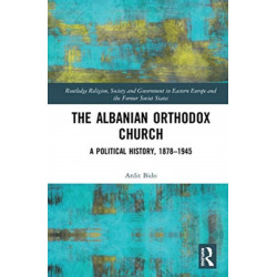 The Albanian Orthodox Church: A Political History, 1878–1945