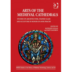 Arts of the Medieval Cathedrals: Studies on Architecture, Stained Glass and Sculpture in Honor of Anne Prache