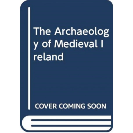 The Archaeology of Medieval Ireland
