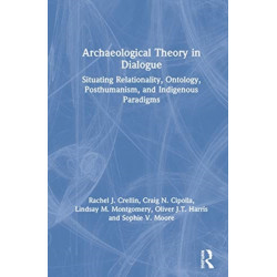Archaeological Theory in Dialogue: Situating Relationality, Ontology, Posthumanism, and Indigenous Paradigms