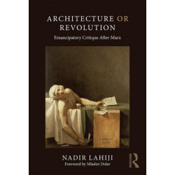 Architecture or Revolution: Emancipatory Critique After Marx