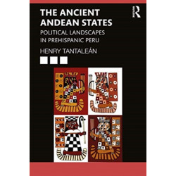 The Ancient Andean States: Political Landscapes in Pre-Hispanic Peru
