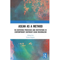 ASEAN as a Method: Re-centering Processes and Institutions in Contemporary Southeast Asian Regionalism