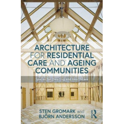 Architecture for Residential Care and Ageing Communities: Spaces for Dwelling and Healthcare