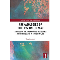 Archaeologies of Hitler’s Arctic War: Heritage of the Second World War German Military Presence in Finnish Lapland