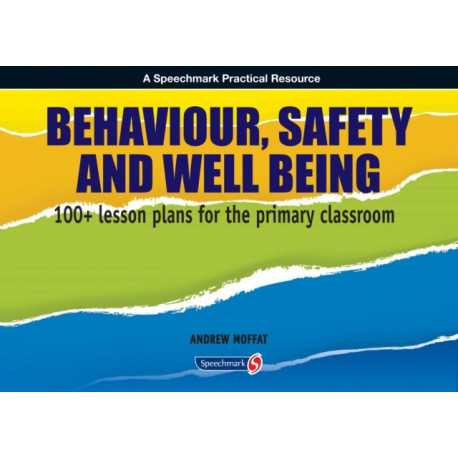Behaviour, Safety and Well Being: 100+ Lesson Plans for the Primary Classroom