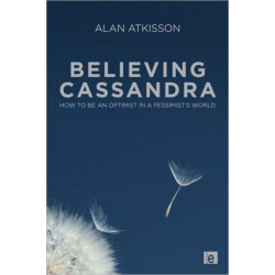 Believing Cassandra: How to be an Optimist in a Pessimist's World