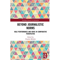 Beyond Journalistic Norms: Role Performance and News in Comparative Perspective
