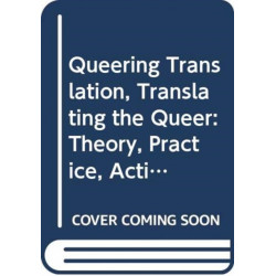 Queering Translation, Translating the Queer: Theory, Practice, Activism