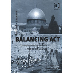Balancing Act: US Foreign Policy and the Arab-Israeli Conflict