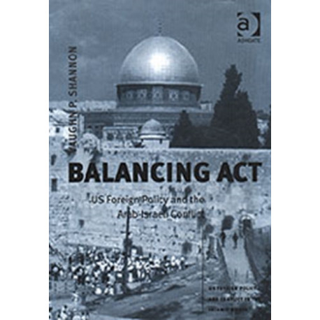 Balancing Act: US Foreign Policy and the Arab-Israeli Conflict