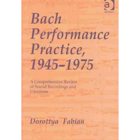 Bach Performance Practice, 1945–1975: A Comprehensive Review of Sound Recordings and Literature