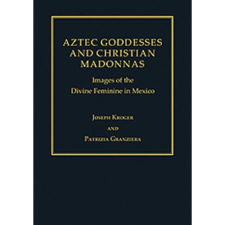 Aztec Goddesses and Christian Madonnas: Images of the Divine Feminine in Mexico
