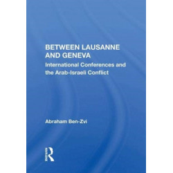 Between Lausanne and Geneva: International Conferences and the Arab-Israeli Conflict