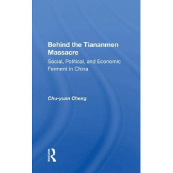 Behind The Tiananmen Massacre: Social, Political, And Economic Ferment In China