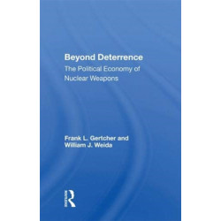 Beyond Deterrence: The Political Economy Of Nuclear Weapons