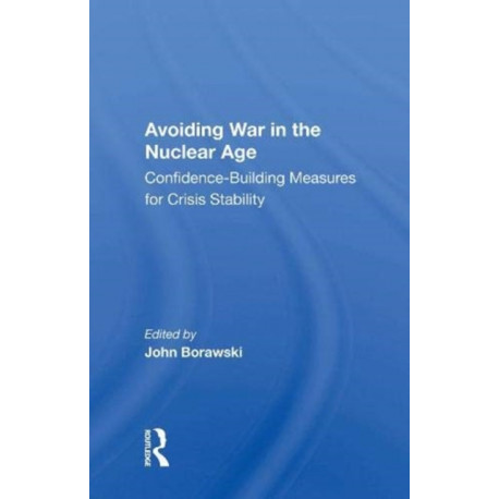 Avoiding War In The Nuclear Age: Confidence-building Measures For Crisis Stability