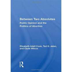 Between Two Absolutes: Public Opinion and the Politics of Abortion