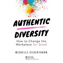 Authentic Diversity: How to Change the Workplace for Good