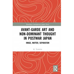 Avant-Garde Art and Non-Dominant Thought in Postwar Japan: Image, Matter, Separation