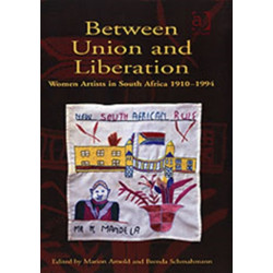 Between Union and Liberation: Women Artists in South Africa 1910-1994