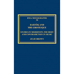 Bartok and the Grotesque: Studies in Modernity, the Body and Contradiction in Music