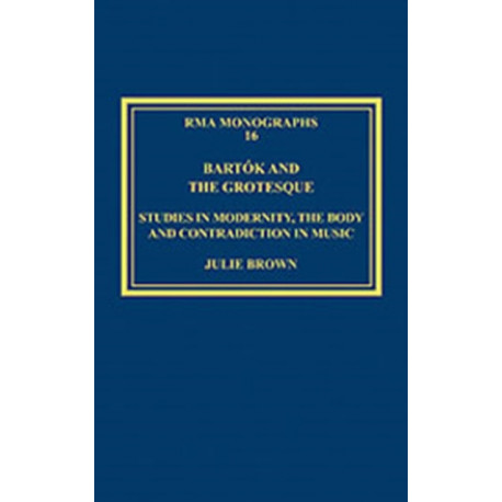 Bartok and the Grotesque: Studies in Modernity, the Body and Contradiction in Music