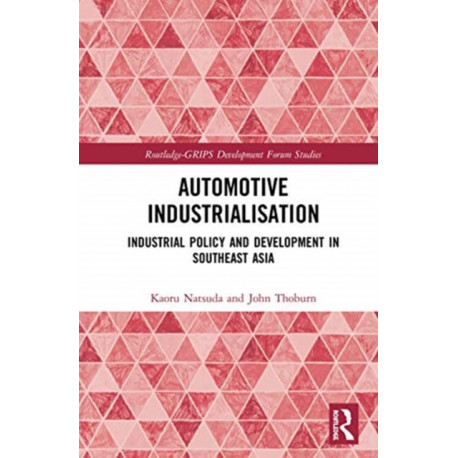 Automotive Industrialisation: Industrial Policy and Development in Southeast Asia