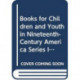 Books for Children and Youth in Nineteenth-Century America Series I: A collection of Conduct Books for Girls and Boys in 19th Century America