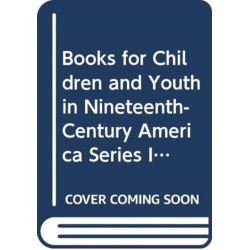 Books for Children and Youth in Nineteenth-Century America Series I: A collection of Conduct Books for Girls and Boys in 19th Century America