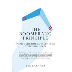 The Boomerang Principle: Inspire Lifetime Loyalty from Your Employees