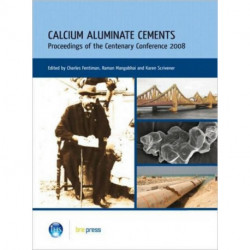 Calcium Aluminate Cements: Proceedings of the Centenary Conference 2008 (EP 94)