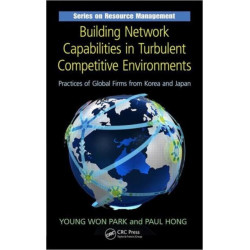 Building Network Capabilities in Turbulent Competitive Environments: Practices of Global Firms from Korea and Japan
