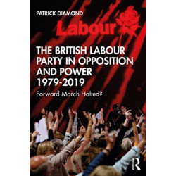 The British Labour Party in Opposition and Power 1979-2019: Forward March Halted?