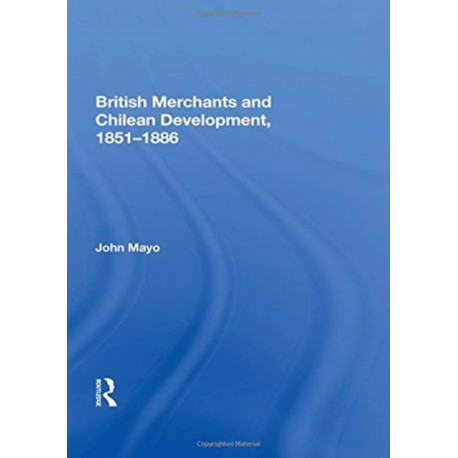 British Merchants And Chilean Development, 1851-1886