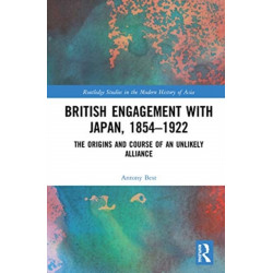 British Engagement with Japan, 1854–1922: The Origins and Course of an Unlikely Alliance
