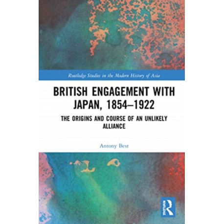 British Engagement with Japan, 1854–1922: The Origins and Course of an Unlikely Alliance