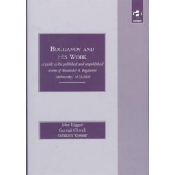 Bogdanov and His Work: A Guide to the Published and Unpublished Works of Alexander A Bogdanov (Malinovsky) 1873-1928