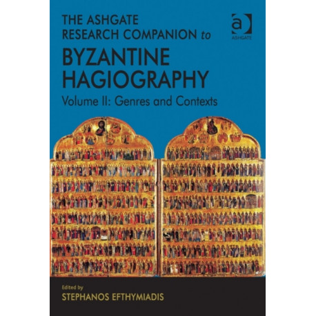 The Ashgate Research Companion to Byzantine Hagiography: Volume II: Genres and Contexts