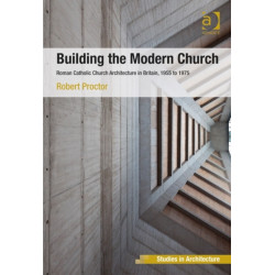 Building the Modern Church: Roman Catholic Church Architecture in Britain, 1955 to 1975