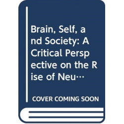 Brain, Self, and Society: A Critical Perspective on the Rise of Neuroscience