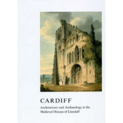 Cardiff: Architecture and Archaeology in the Medieval Diocese of Llandaff