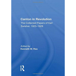 Canton In Revolution: The Collected Papers of Earl Swisher, 1925-1928