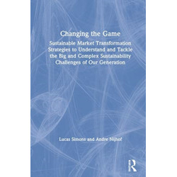 Changing the Game: Sustainable Market Transformation Strategies to Understand and Tackle the Big and Complex Sustainability Challenges of Our Generation