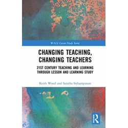 Changing Teaching, Changing Teachers: 21st Century Teaching and Learning Through Lesson and Learning Study