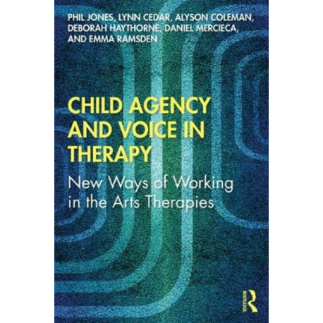 Child Agency and Voice in Therapy: New Ways of Working in the Arts Therapies