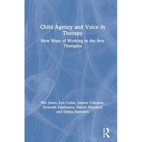 Child Agency and Voice in Therapy: New Ways of Working in the Arts Therapies